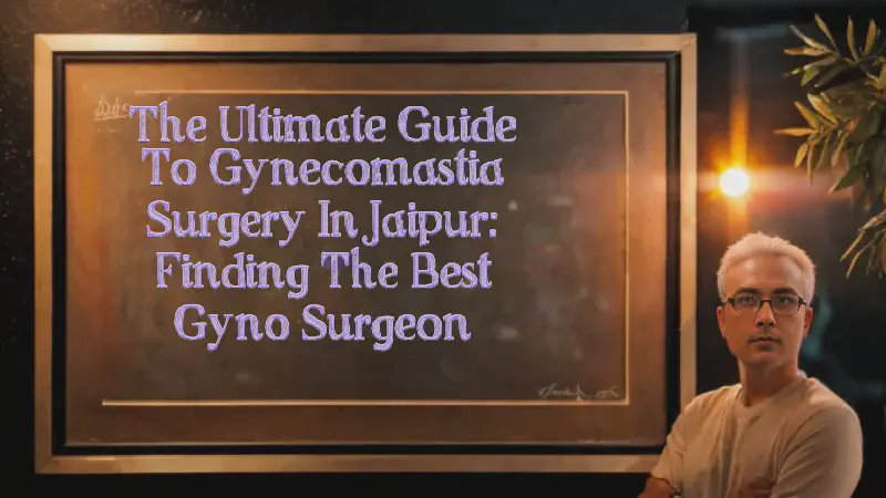 Featured image of post The Ultimate Guide to Gynecomastia Surgery in Jaipur: Finding the Best Gyno Surgeon