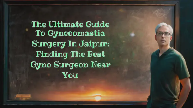 Featured image of post The Ultimate Guide to Gynecomastia Surgery in Jaipur: Finding the Best Gyno Surgeon Near You