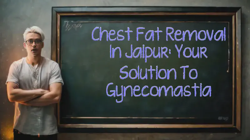 Featured image of post Chest Fat Removal in Jaipur: Your Solution to Gynecomastia