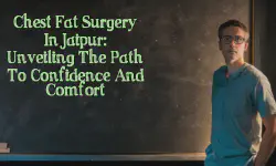 Featured image of post Chest Fat Surgery in Jaipur: Unveiling the Path to Confidence and Comfort