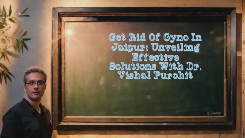 Featured image of post Get Rid of Gyno in Jaipur: Unveiling Effective Solutions with Dr. Vishal Purohit