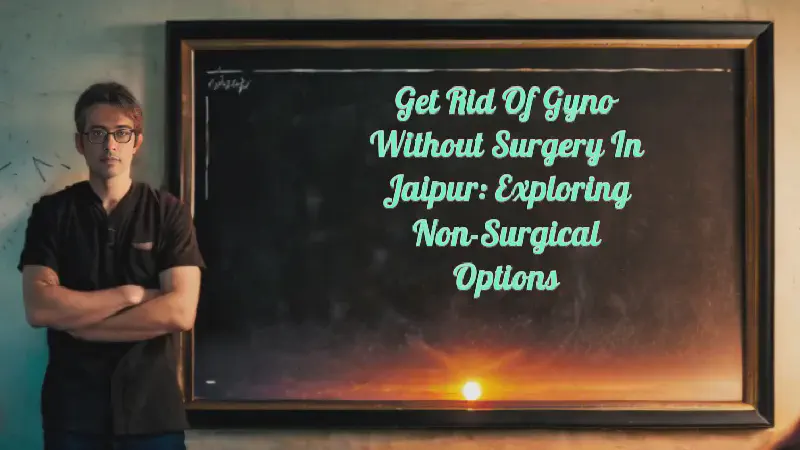 Featured image of post Get Rid of Gyno Without Surgery in Jaipur: Exploring Non-Surgical Options
