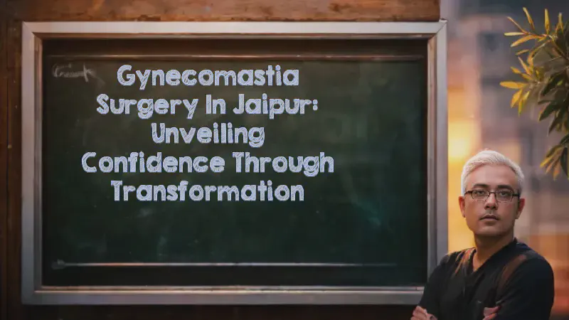 Featured image of post Gynecomastia Surgery in Jaipur: Unveiling Confidence through Transformation