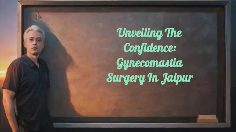 Featured image of post Unveiling the Confidence: Gynecomastia Surgery in Jaipur