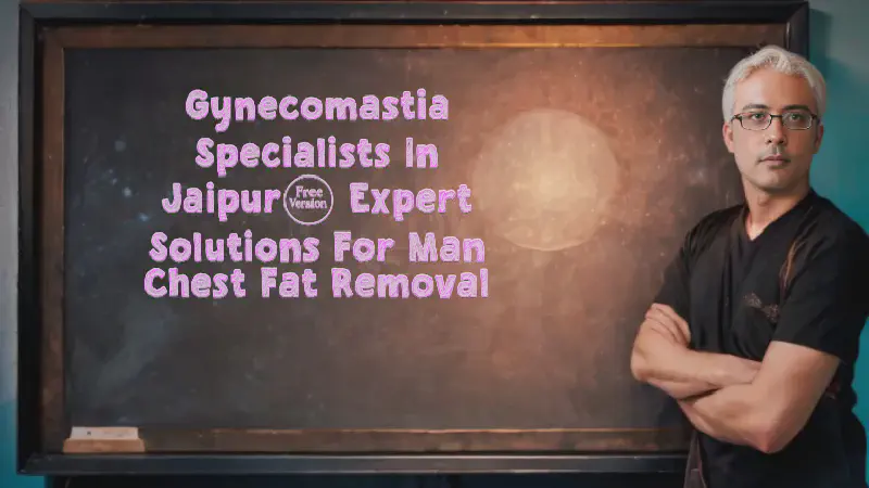 Featured image of post Gynecomastia Specialists in Jaipur: Expert Solutions for Man Chest Fat Removal