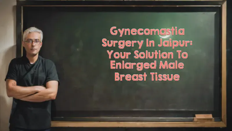 Featured image of post Gynecomastia Surgery in Jaipur: Your Solution to Enlarged Male Breast Tissue