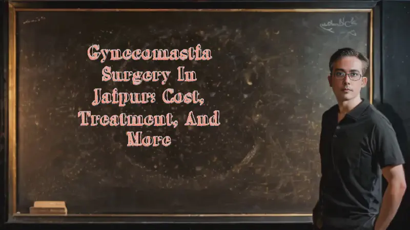 Featured image of post Gynecomastia Surgery in Jaipur: Cost, Treatment, and More
