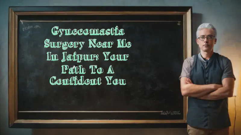 Featured image of post Gynecomastia Surgery Near Me in Jaipur: Your Path to a Confident You