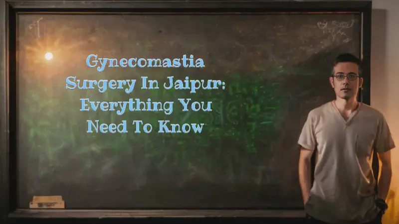 Featured image of post Gynecomastia Surgery in Jaipur: Everything You Need to Know