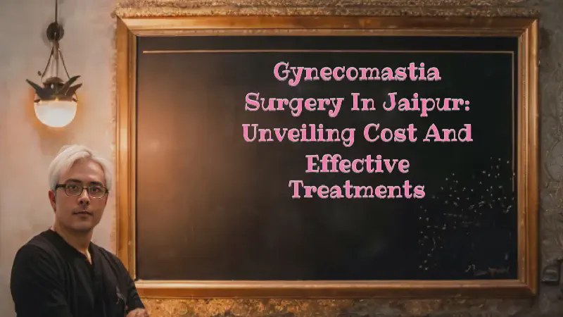 Featured image of post Gynecomastia Surgery in Jaipur: Unveiling Cost and Effective Treatments