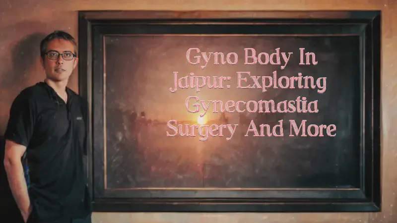 Featured image of post Gyno Body in Jaipur: Exploring Gynecomastia Surgery and More