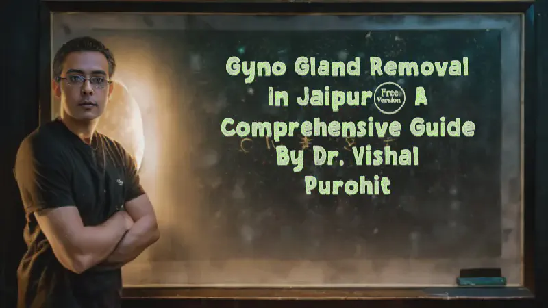 Featured image of post Gyno Gland Removal in Jaipur: A Comprehensive Guide by Dr. Vishal Purohit