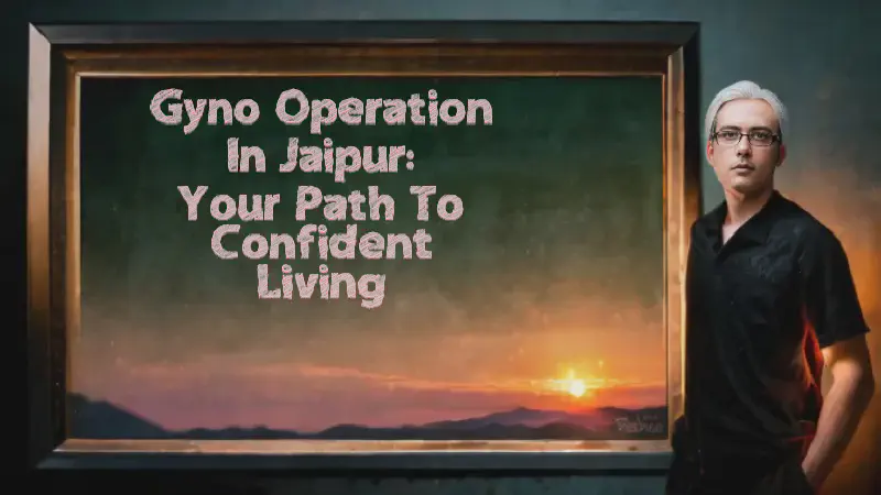 Featured image of post Gyno Operation in Jaipur: Your Path to Confident Living