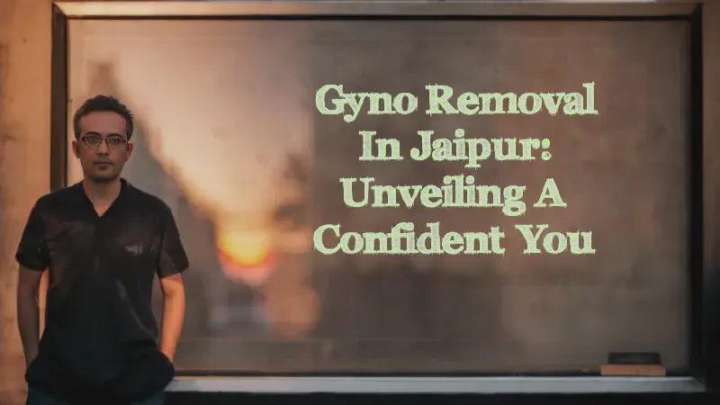 Featured image of post Gyno Removal in Jaipur: Unveiling a Confident You