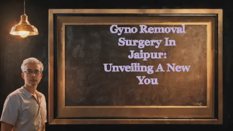 Featured image of post Gyno Removal Surgery in Jaipur: Unveiling a New You