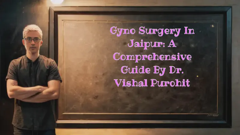 Featured image of post Gyno Surgery in Jaipur: A Comprehensive Guide by Dr. Vishal Purohit