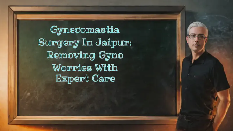 Featured image of post Gynecomastia Surgery in Jaipur: Removing Gyno Worries with Expert Care