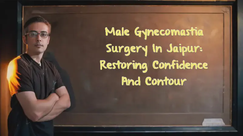 Featured image of post Male Gynecomastia Surgery in Jaipur: Restoring Confidence and Contour
