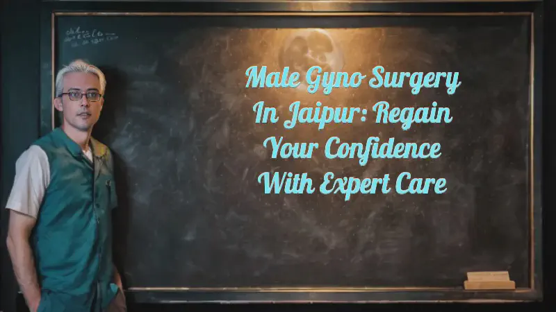 Featured image of post Male Gyno Surgery in Jaipur: Regain Your Confidence with Expert Care