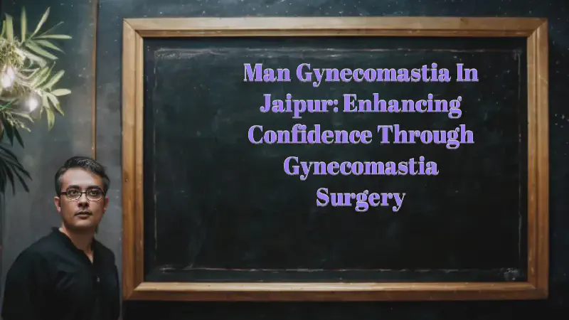 Featured image of post Man Gynecomastia in Jaipur: Enhancing Confidence Through Gynecomastia Surgery